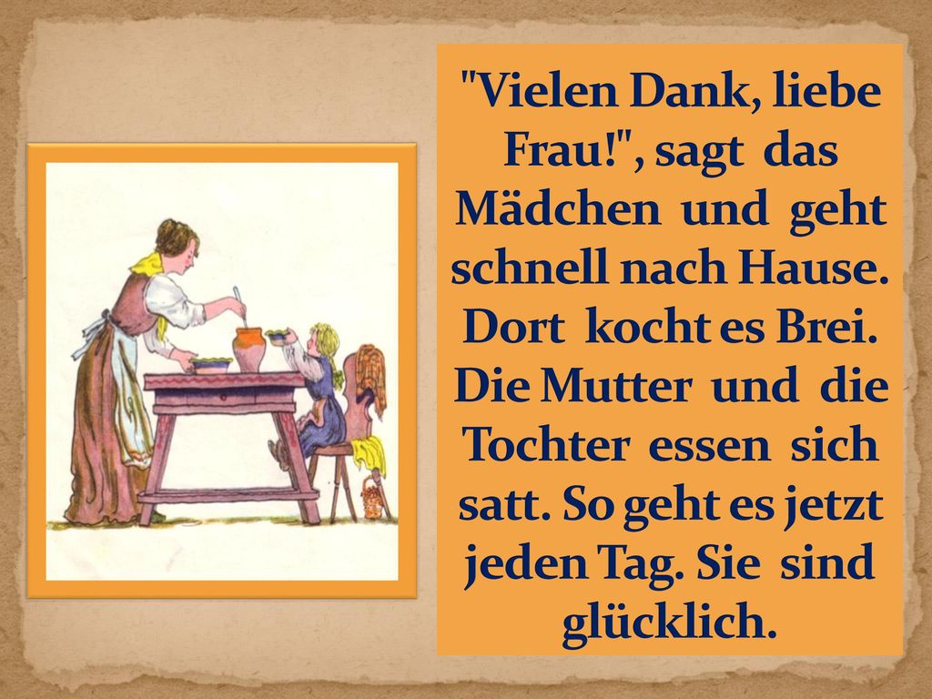 Vielen Dank, liebe Frau! , sagt das Mädchen und geht schnell nach Hause.