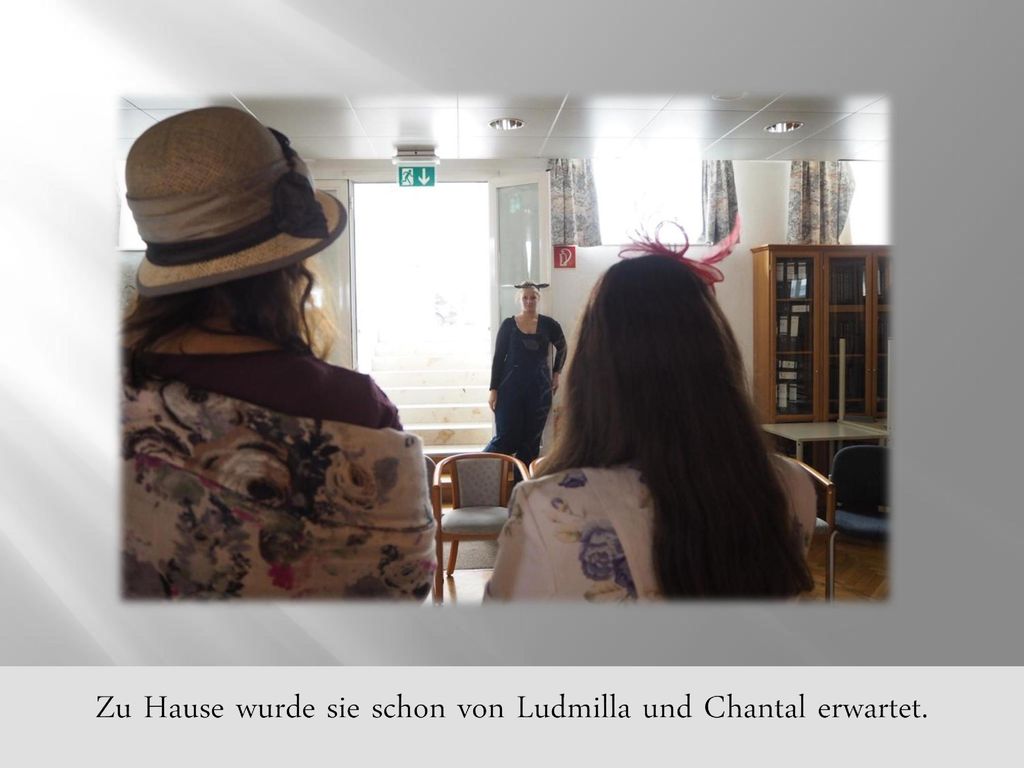 Zu Hause wurde sie schon von Ludmilla und Chantal erwartet.