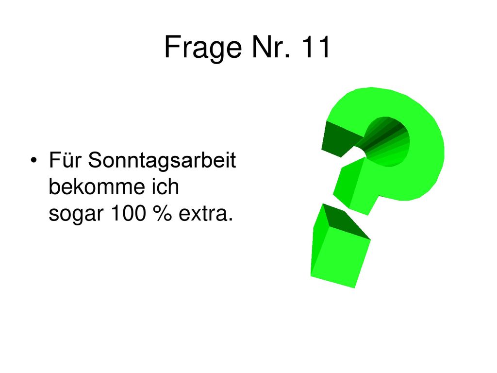 Frage Nr. 11 Für Sonntagsarbeit bekomme ich sogar 100 % extra.