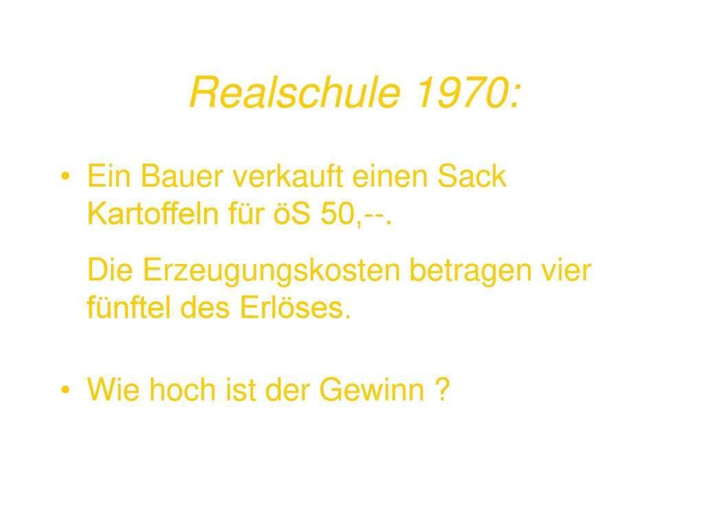 Realschule 1970: Ein Bauer verkauft einen Sack Kartoffeln für öS 50,--. Die Erzeugungskosten betragen vier fünftel des Erlöses.