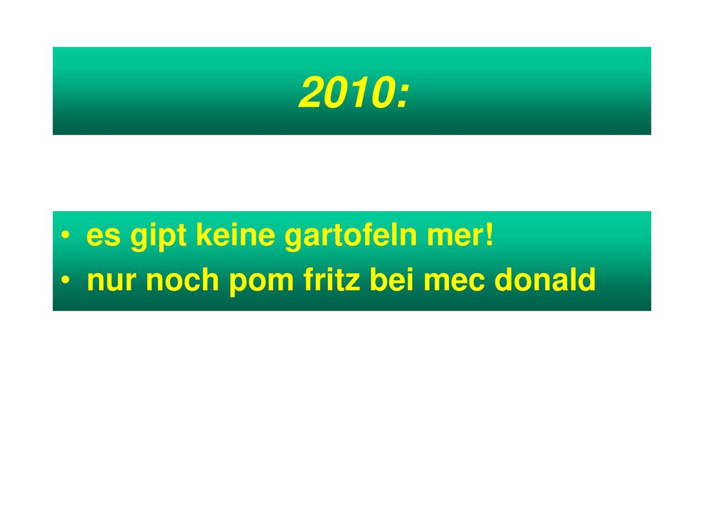 2010: es gipt keine gartofeln mer! nur noch pom fritz bei mec donald