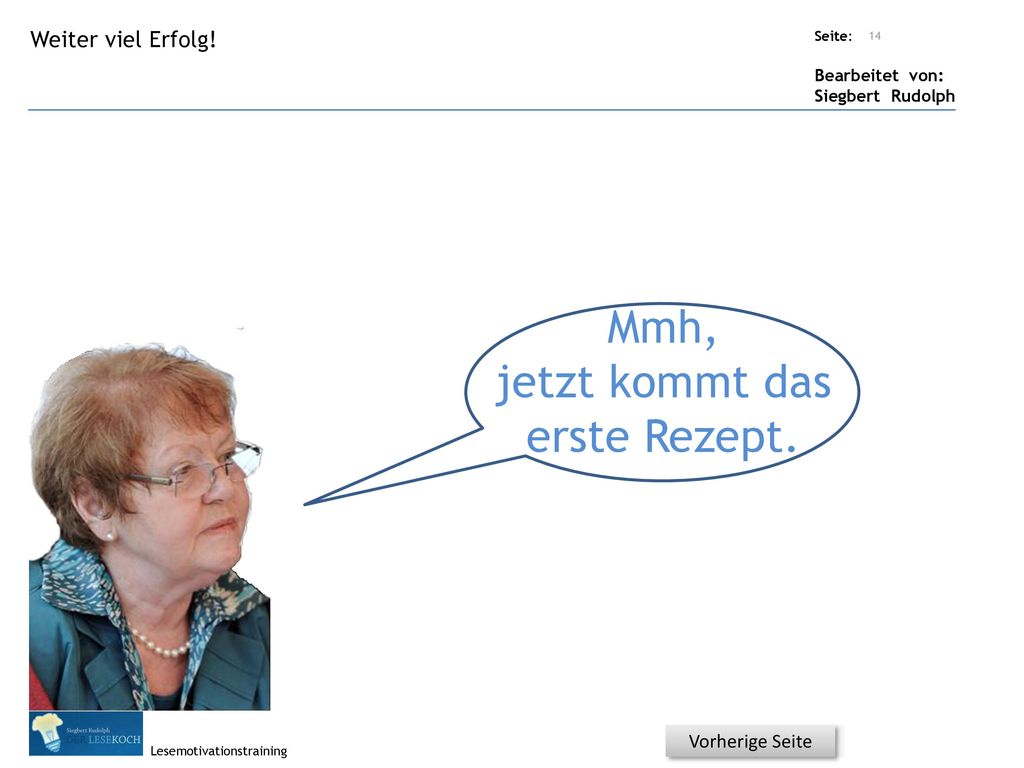 Mmh, jetzt kommt das erste Rezept. Weiter viel Erfolg! Vorherige Seite