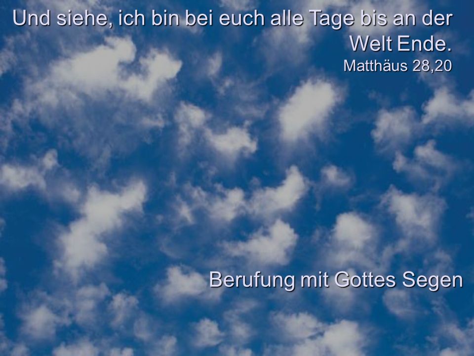 Und siehe, ich bin bei euch alle Tage bis an der Welt Ende
