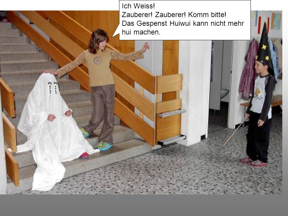 Ich Weiss! Zauberer! Zauberer! Komm bitte! Das Gespenst Huiwui kann nicht mehr hui machen.