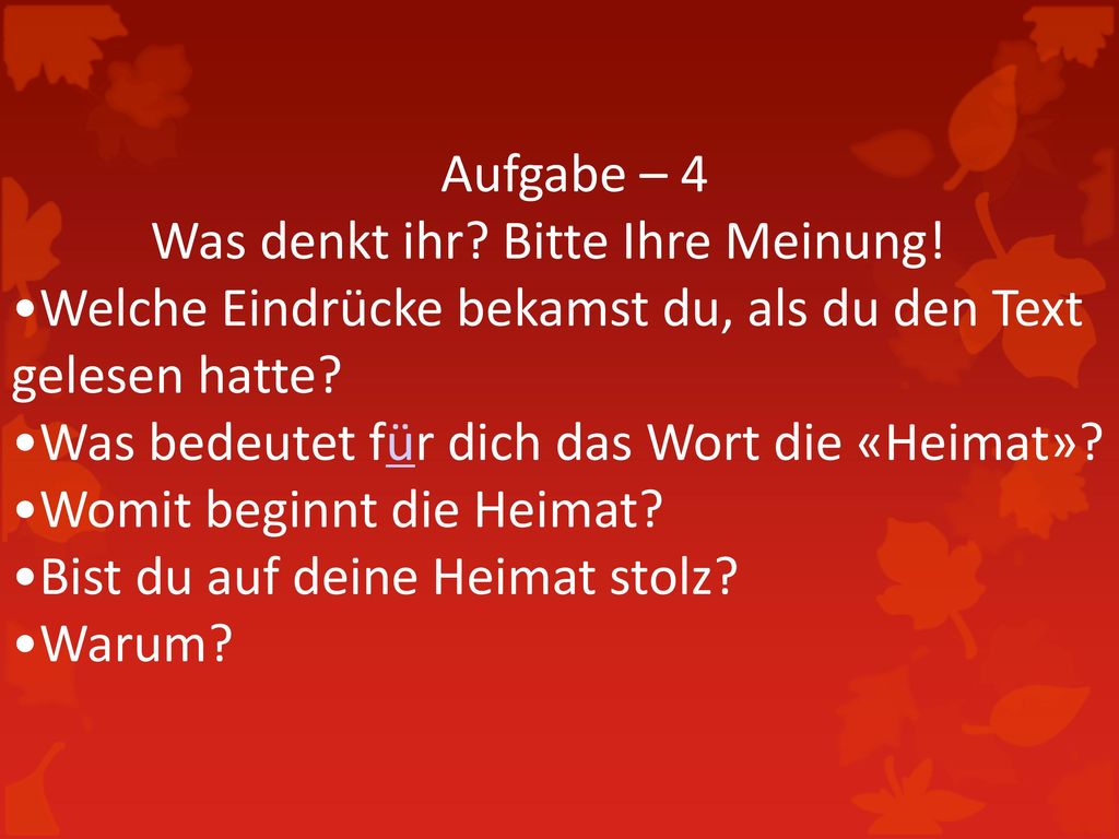Aufgabe – 4 Was denkt ihr Bitte Ihre Meinung! Welche Eindrücke bekamst du, als du den Text gelesen hatte