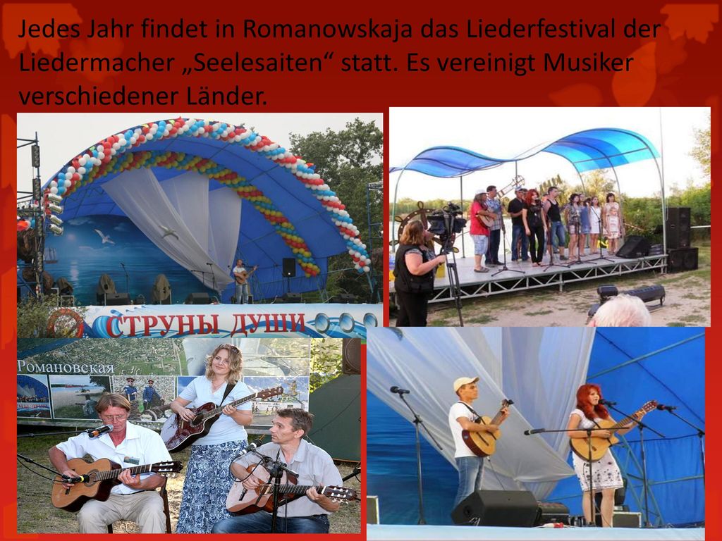 Jedes Jahr findet in Romanowskaja das Liederfestival der Liedermacher „Seelesaiten statt. Es vereinigt Musiker verschiedener Länder.