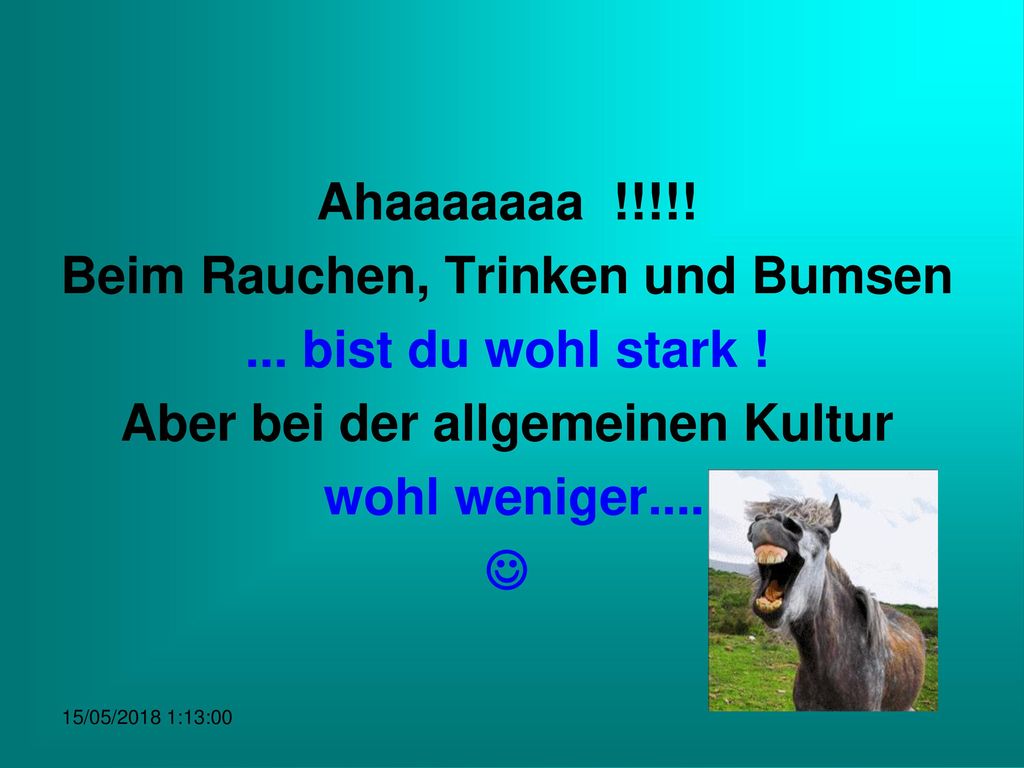 Beim Rauchen, Trinken und Bumsen Aber bei der allgemeinen Kultur