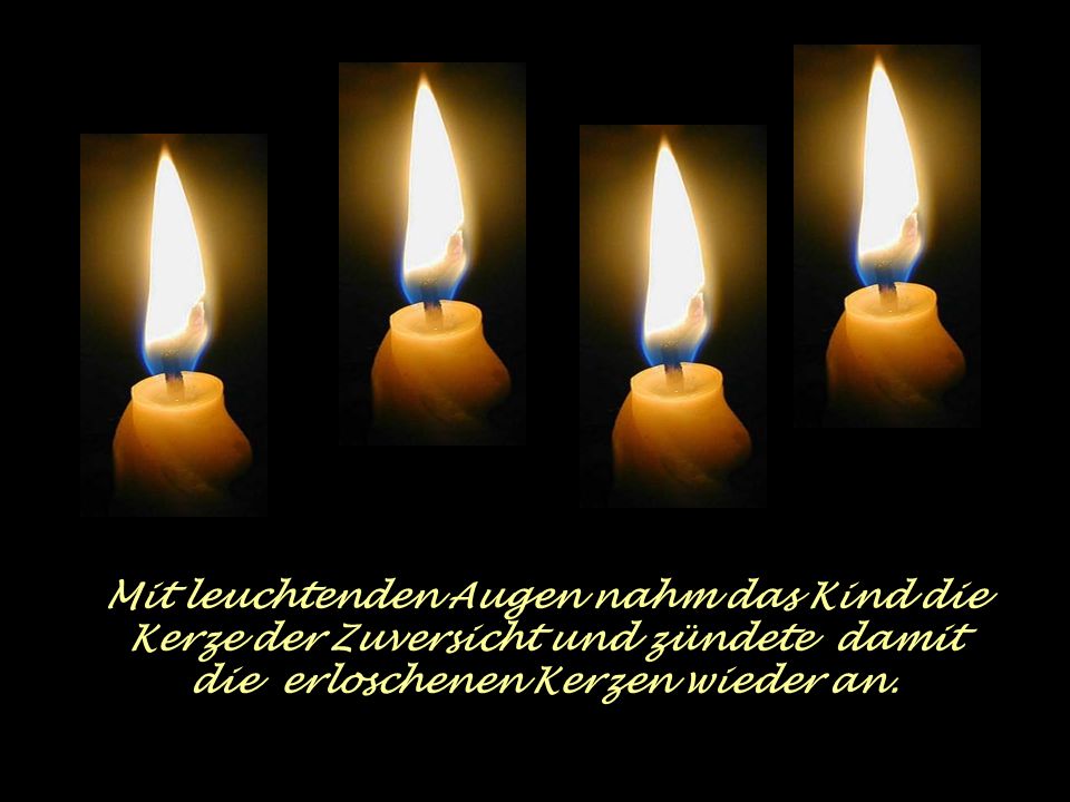 Mit leuchtenden Augen nahm das Kind die Kerze der Zuversicht und zündete damit die erloschenen Kerzen wieder an.