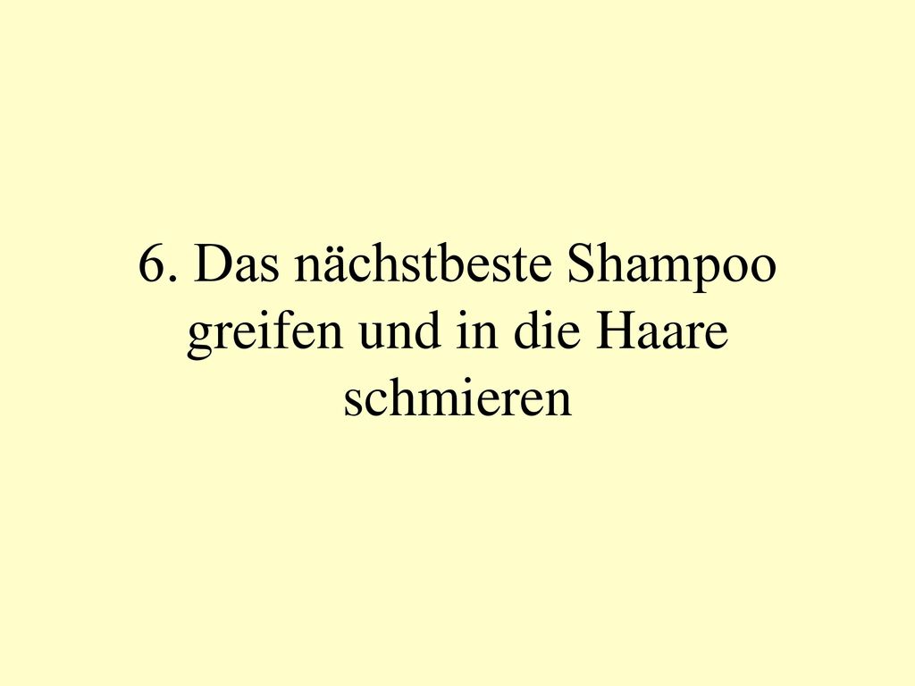 6. Das nächstbeste Shampoo greifen und in die Haare schmieren