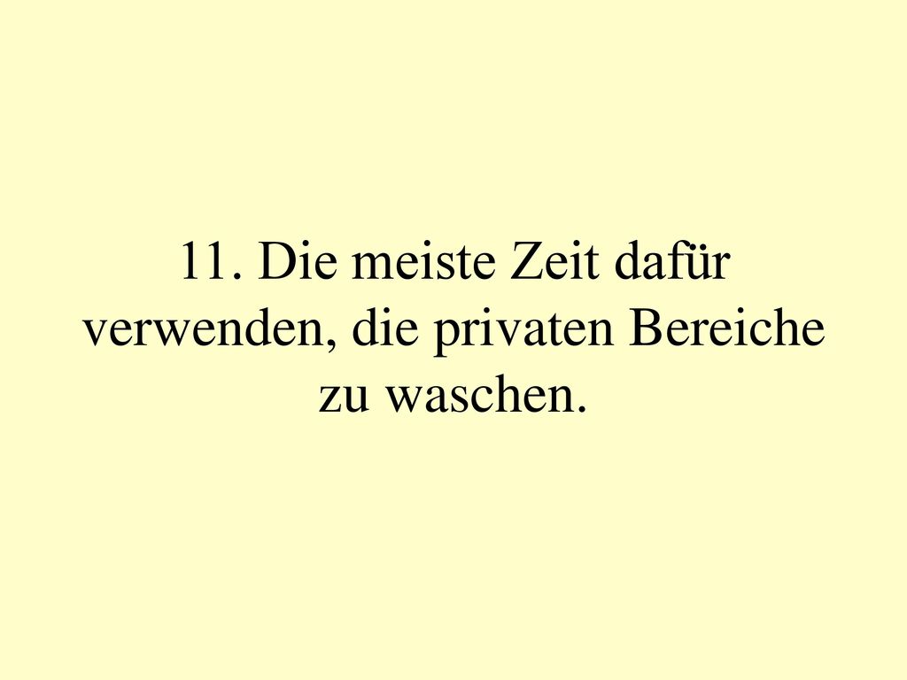 11. Die meiste Zeit dafür verwenden, die privaten Bereiche zu waschen.