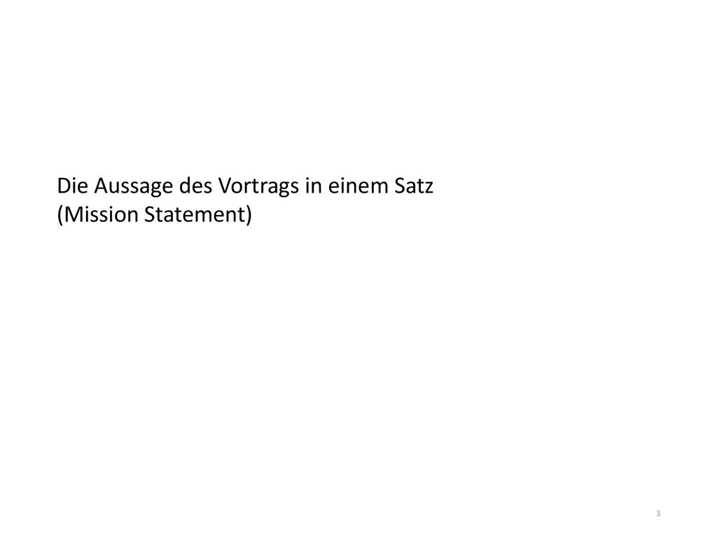 Die Aussage des Vortrags in einem Satz (Mission Statement)