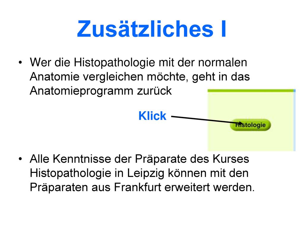 Zusätzliches I Wer die Histopathologie mit der normalen Anatomie vergleichen möchte, geht in das Anatomieprogramm zurück.