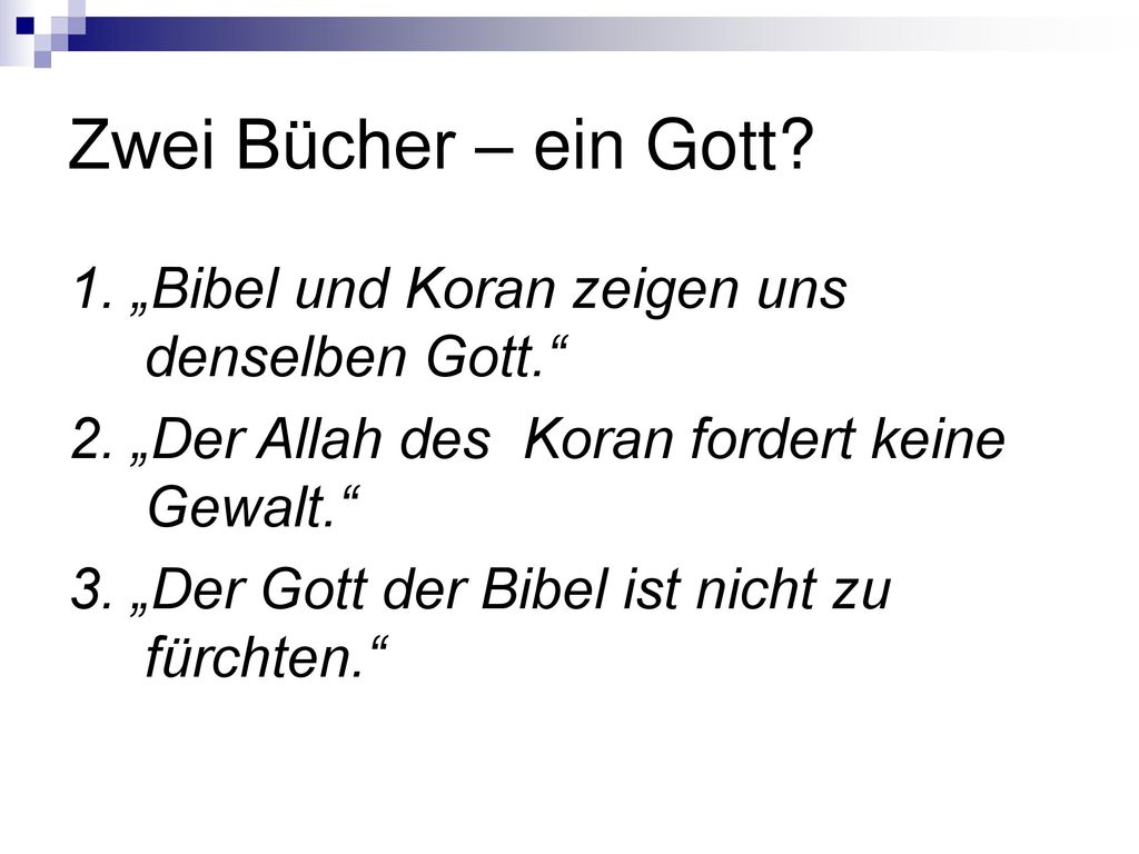 Zwei Bücher – ein Gott 1. „Bibel und Koran zeigen uns denselben Gott. 2. „Der Allah des Koran fordert keine Gewalt.