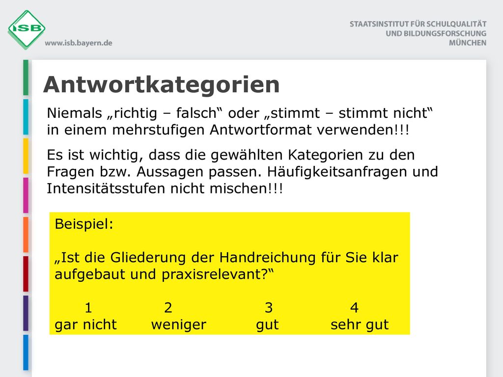 Antwortkategorien Niemals „richtig – falsch oder „stimmt – stimmt nicht in einem mehrstufigen Antwortformat verwenden!!!
