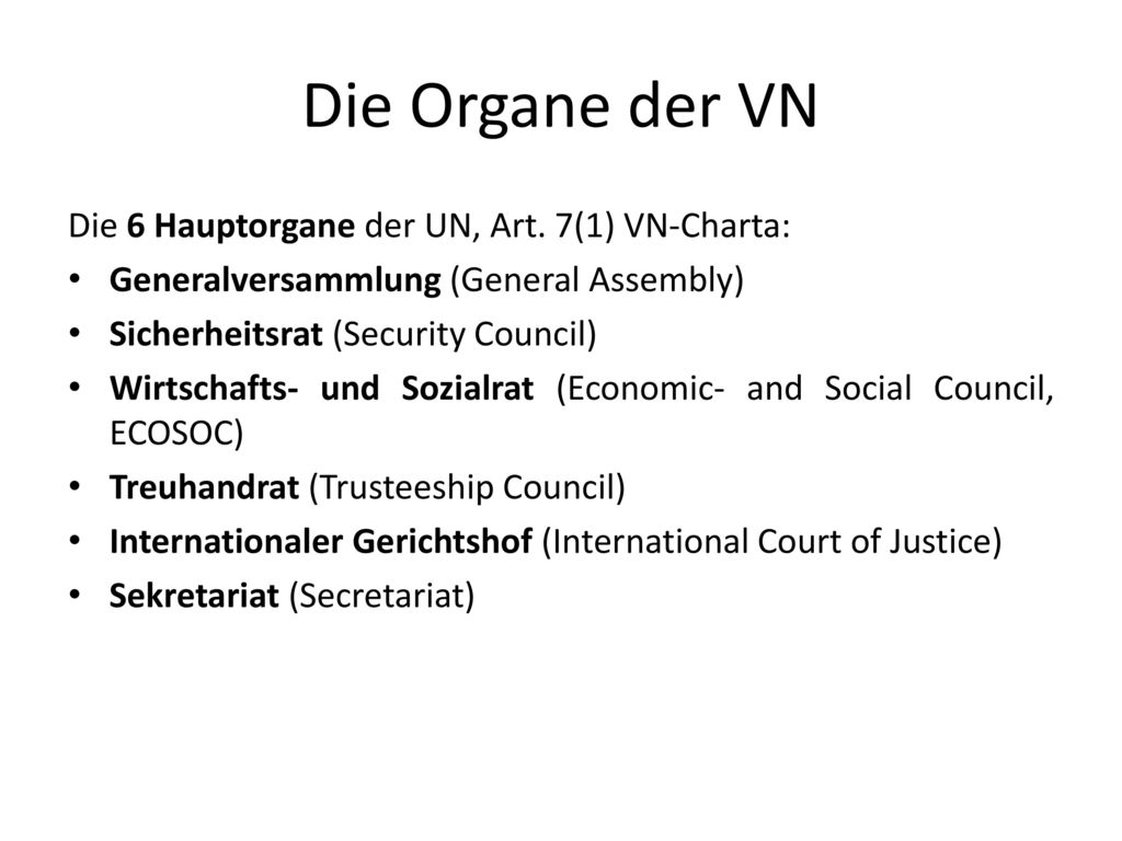 Die Organe der VN Die 6 Hauptorgane der UN, Art. 7(1) VN-Charta: