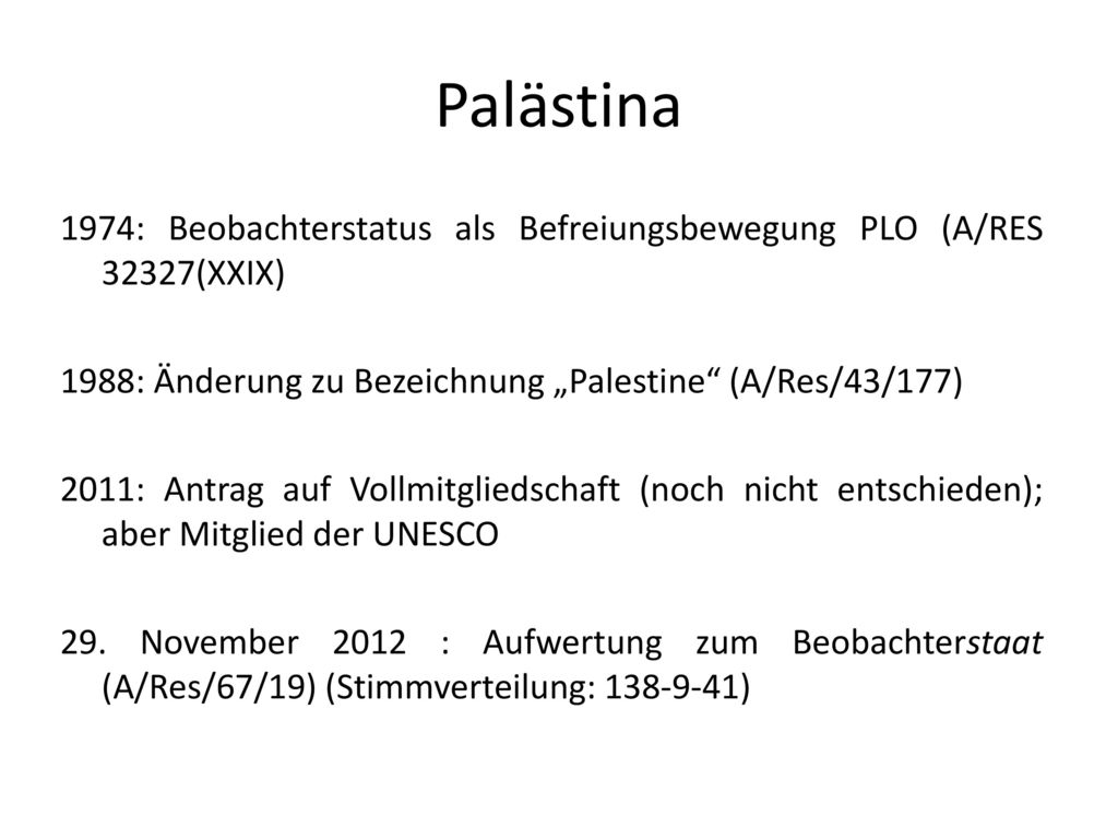 Palästina 1974: Beobachterstatus als Befreiungsbewegung PLO (A/RES 32327(XXIX) 1988: Änderung zu Bezeichnung „Palestine (A/Res/43/177)