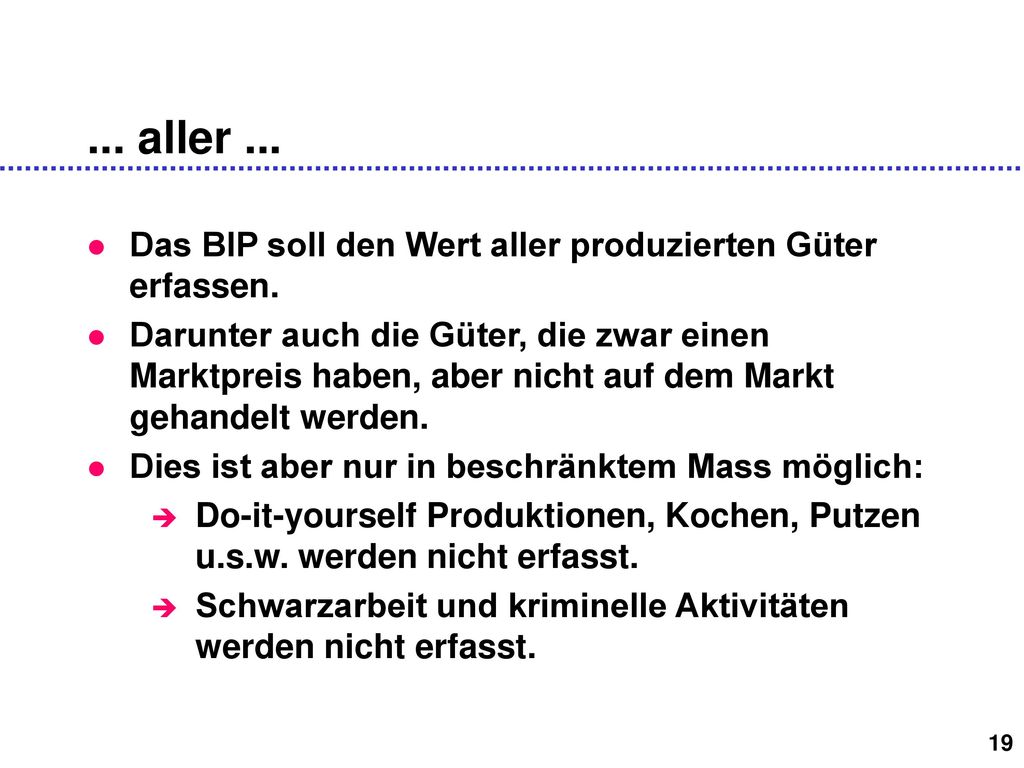 ... aller ... Das BIP soll den Wert aller produzierten Güter erfassen.