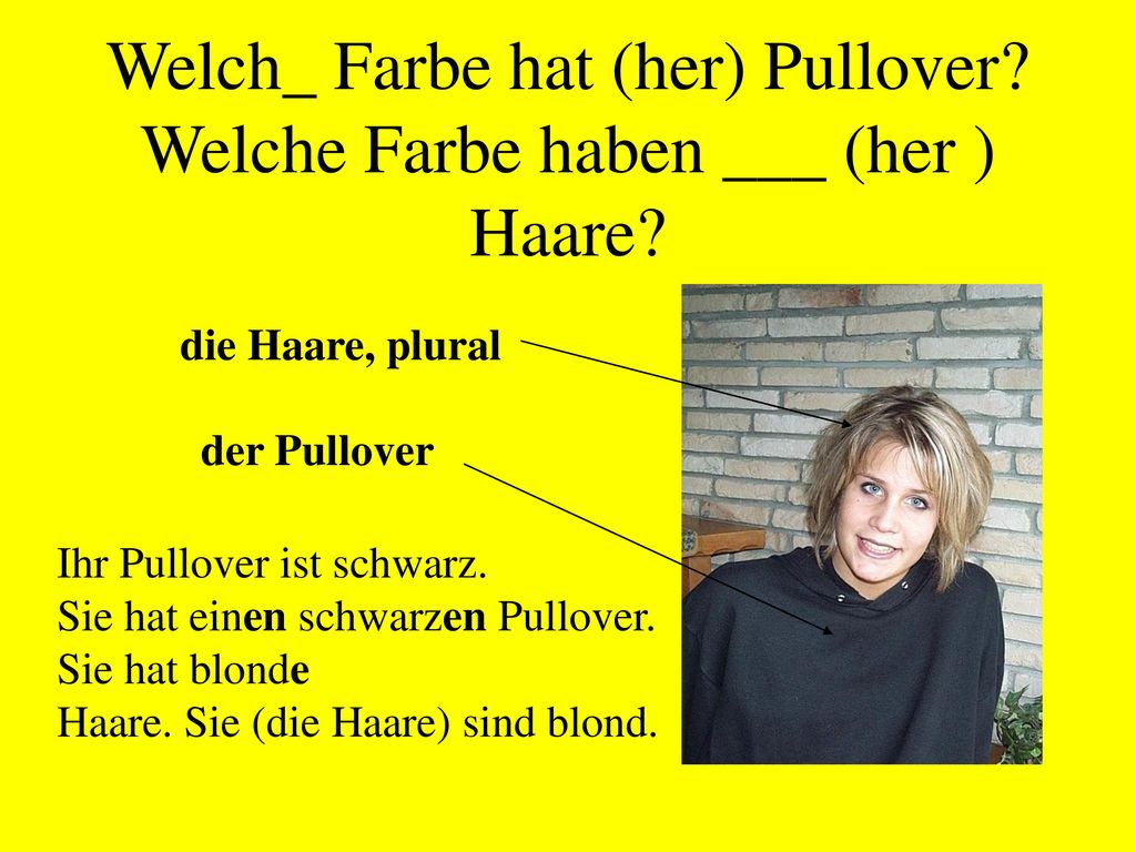 Welch_ Farbe hat (her) Pullover Welche Farbe haben ___ (her ) Haare