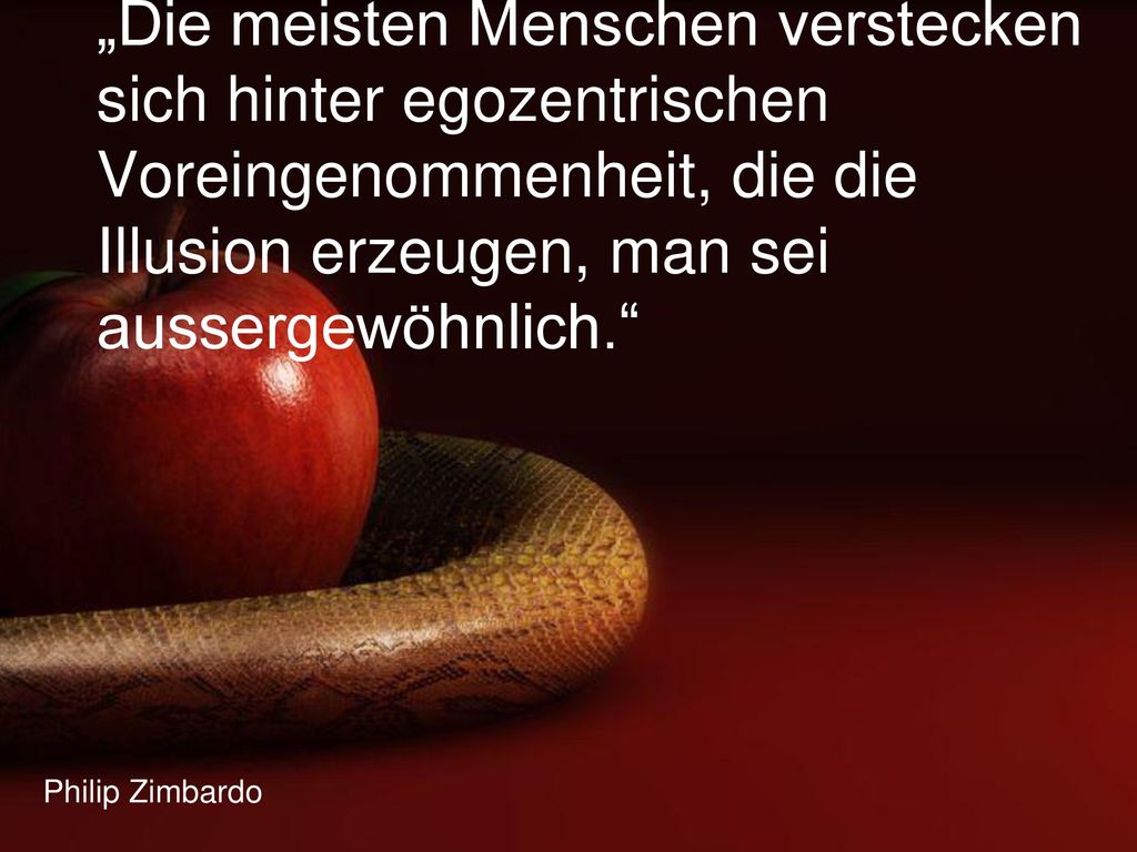 „Die meisten Menschen verstecken sich hinter egozentrischen Voreingenommenheit, die die Illusion erzeugen, man sei aussergewöhnlich.