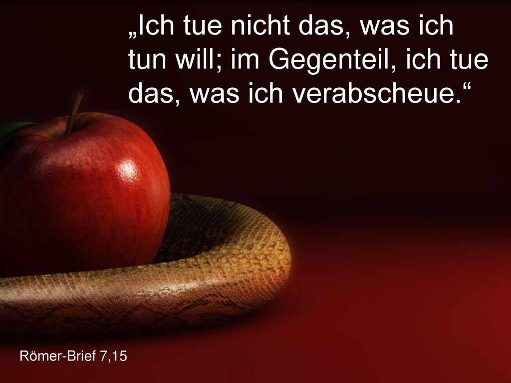 „Ich tue nicht das, was ich tun will; im Gegenteil, ich tue das, was ich verabscheue.