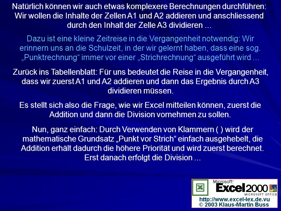 Natürlich können wir auch etwas komplexere Berechnungen durchführen: Wir wollen die Inhalte der Zellen A1 und A2 addieren und anschliessend durch den Inhalt der Zelle A3 dividieren ...