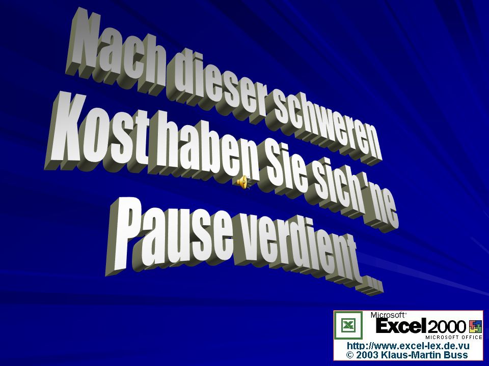 Nach dieser schweren Kost haben Sie sich ne Pause verdient ...
