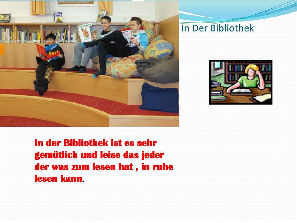 In Der Bibliothek In der Bibliothek ist es sehr gemütlich und leise das jeder der was zum lesen hat , in ruhe lesen kann.