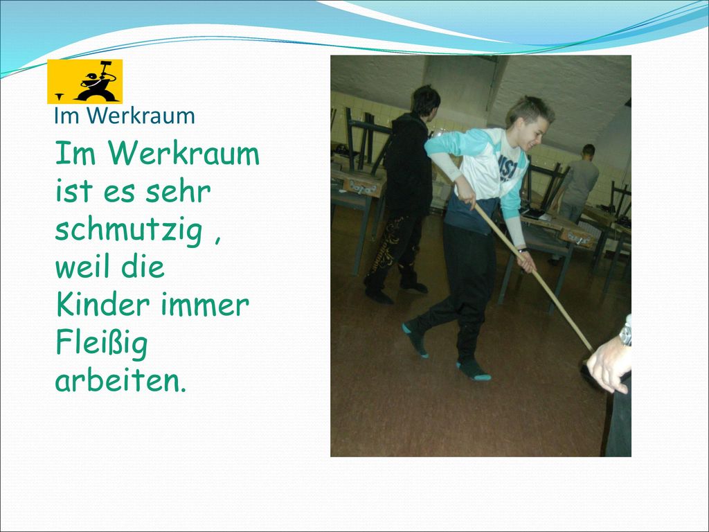 Im Werkraum Im Werkraum ist es sehr schmutzig , weil die Kinder immer Fleißig arbeiten.