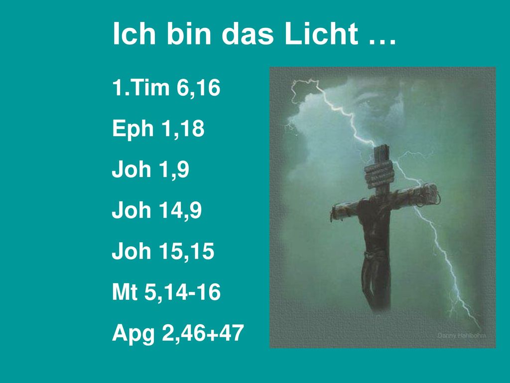Ich bin das Licht … 1.Tim 6,16 Eph 1,18 Joh 1,9 Joh 14,9 Joh 15,15