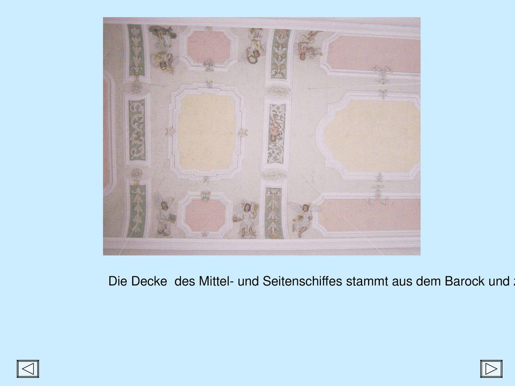 Die Decke des Mittel- und Seitenschiffes stammt aus dem Barock und zeigt typische Stilelemente aus dieser Epoche.