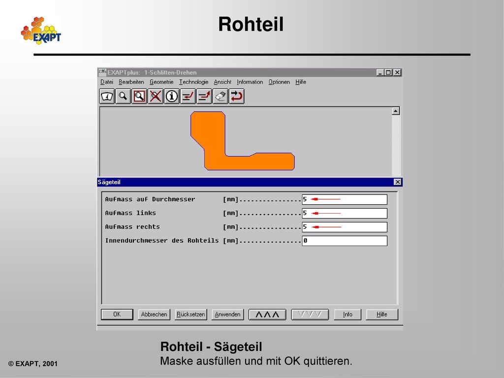 Rohteil Rohteil - Sägeteil Maske ausfüllen und mit OK quittieren.
