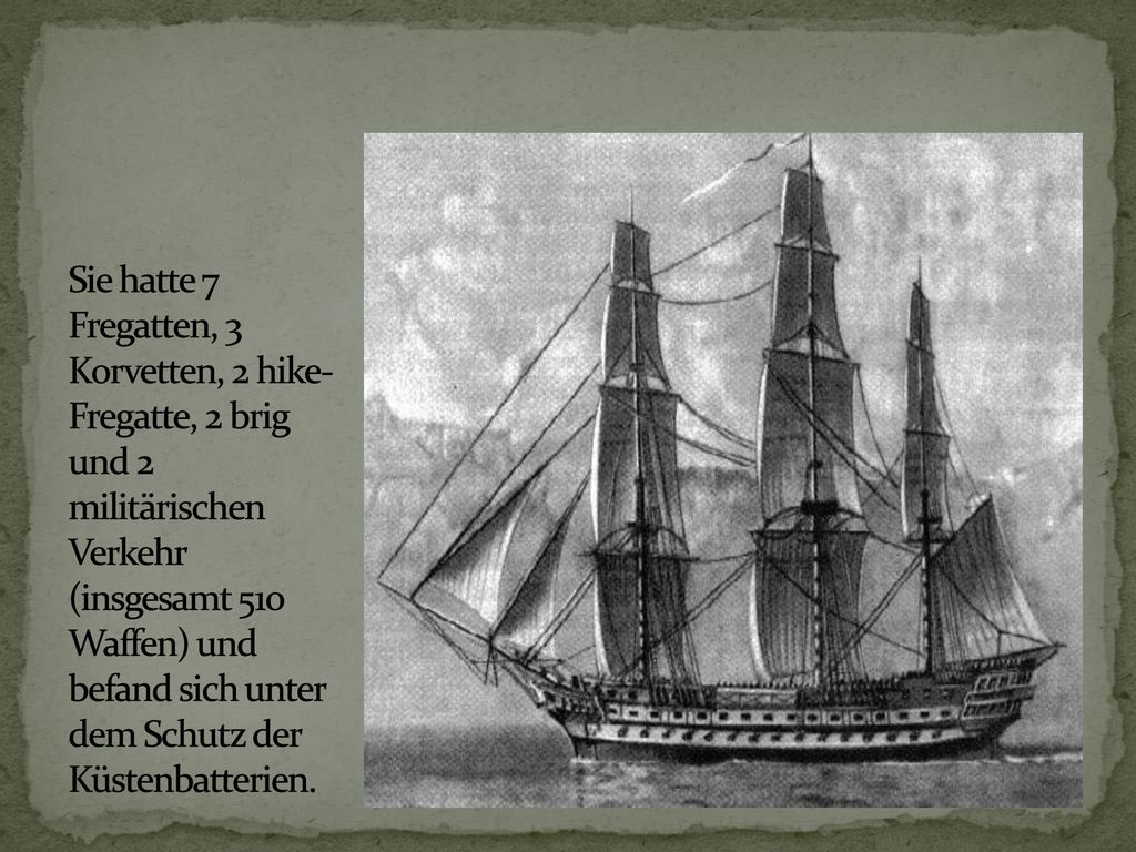 Sie hatte 7 Fregatten, 3 Korvetten, 2 hike-Fregatte, 2 brig und 2 militärischen Verkehr (insgesamt 510 Waffen) und befand sich unter dem Schutz der Küstenbatterien.
