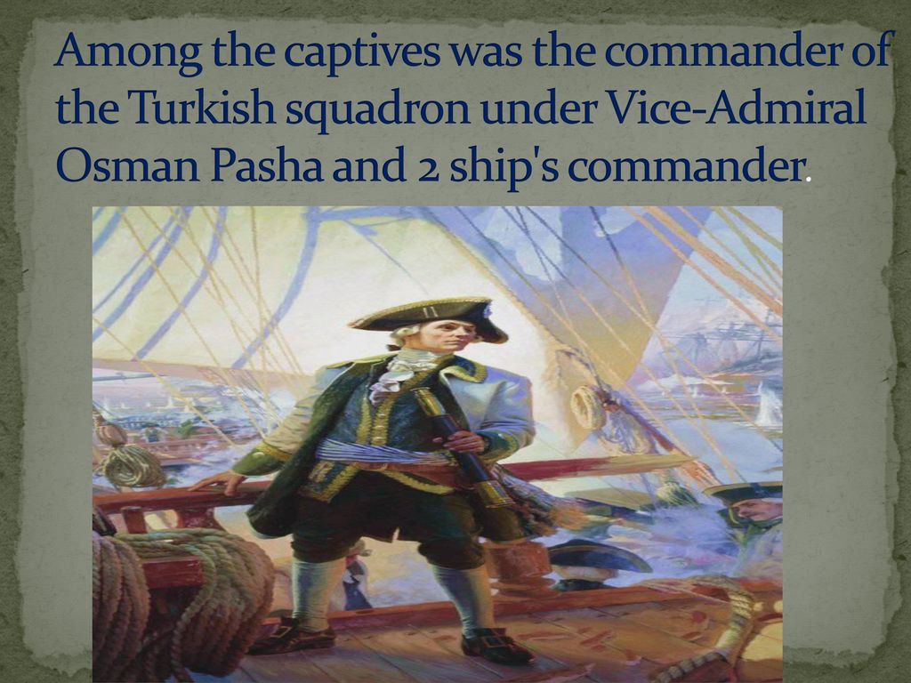 Among the captives was the commander of the Turkish squadron under Vice-Admiral Osman Pasha and 2 ship s commander.
