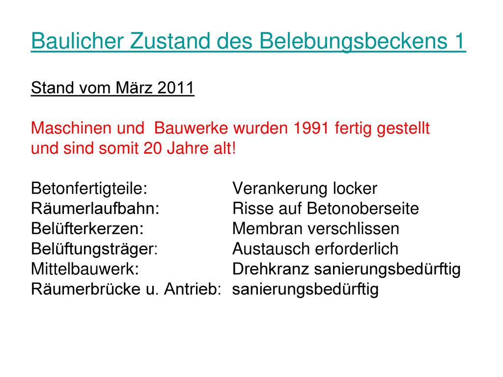 Baulicher Zustand des Belebungsbeckens 1 Stand vom März 2011 Maschinen und Bauwerke wurden 1991 fertig gestellt und sind somit 20 Jahre alt.