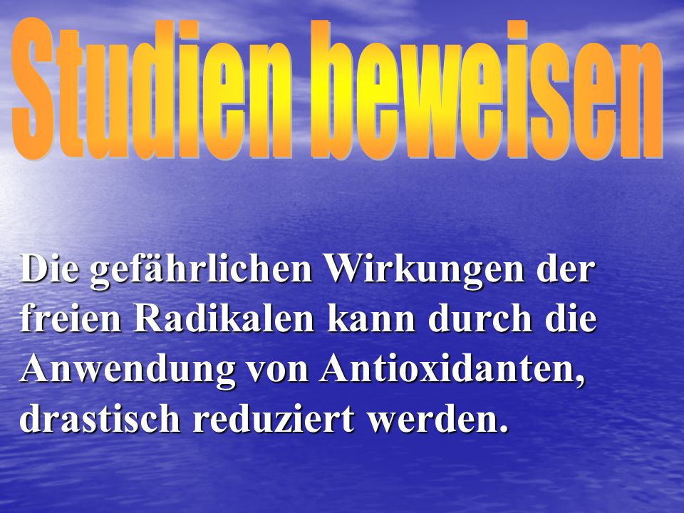 Studien beweisen Die gefährlichen Wirkungen der freien Radikalen kann durch die Anwendung von Antioxidanten, drastisch reduziert werden.