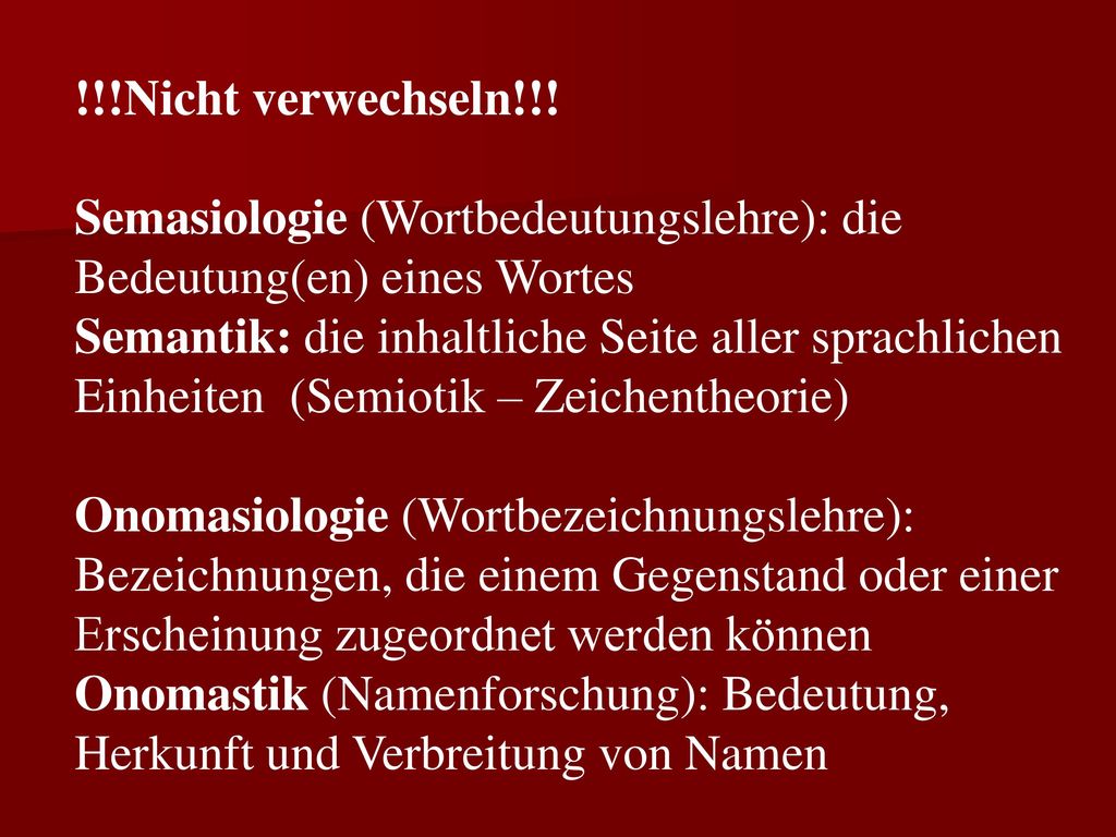 !!!Nicht verwechseln!!! Semasiologie (Wortbedeutungslehre): die Bedeutung(en) eines Wortes.