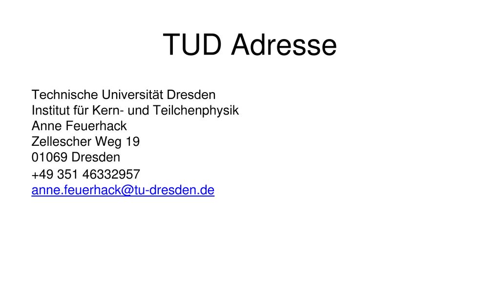 TUD Adresse Technische Universität Dresden Institut für Kern- und Teilchenphysik Anne Feuerhack Zellescher Weg Dresden.