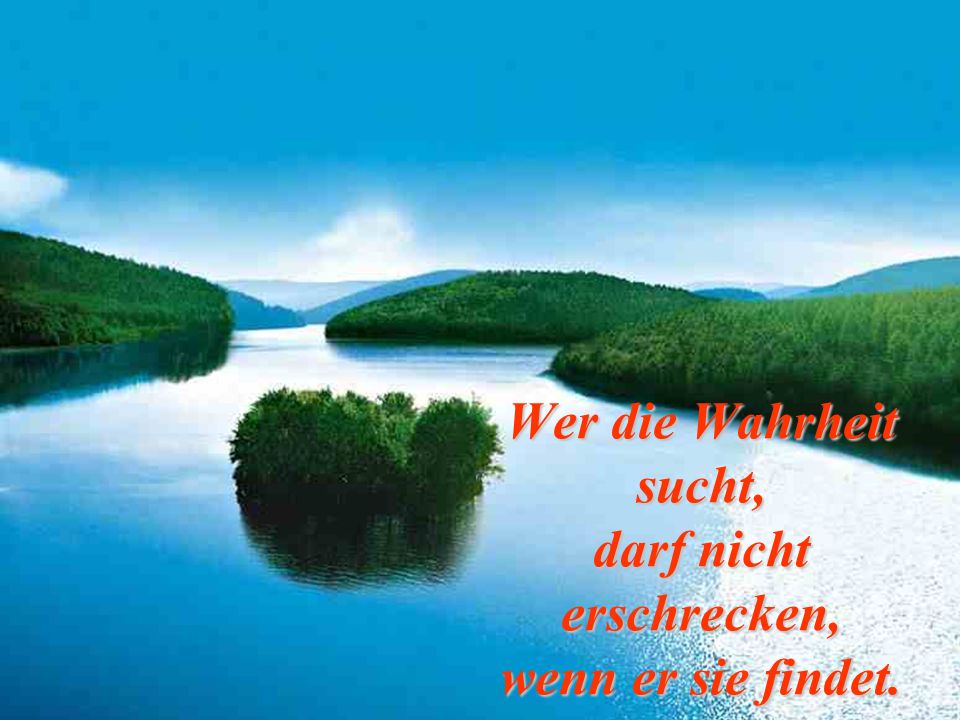 Wer die Wahrheit sucht, darf nicht erschrecken, wenn er sie findet.