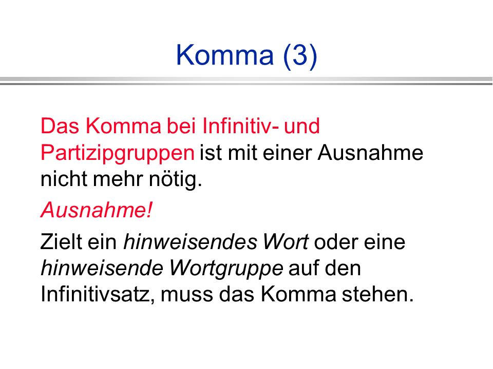 Komma (3) Das Komma bei Infinitiv- und Partizipgruppen ist mit einer Ausnahme nicht mehr nötig. Ausnahme!