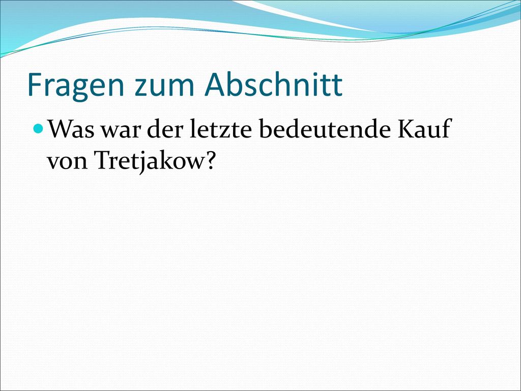 Fragen zum Abschnitt Was war der letzte bedeutende Kauf von Tretjakow
