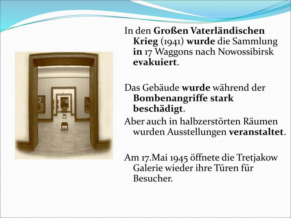 In den Großen Vaterländischen Krieg (1941) wurde die Sammlung in 17 Waggons nach Nowossibirsk evakuiert.