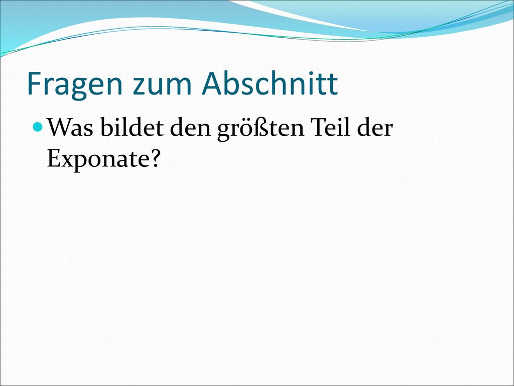 Fragen zum Abschnitt Was bildet den größten Teil der Exponate
