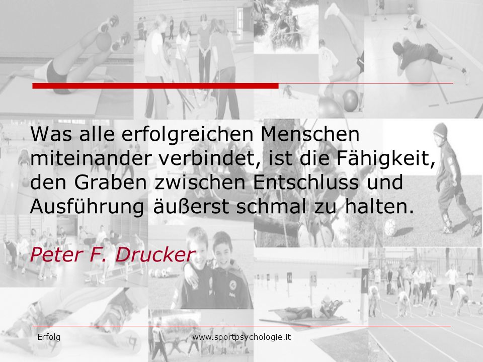 Was alle erfolgreichen Menschen miteinander verbindet, ist die Fähigkeit, den Graben zwischen Entschluss und Ausführung äußerst schmal zu halten. Peter F. Drucker