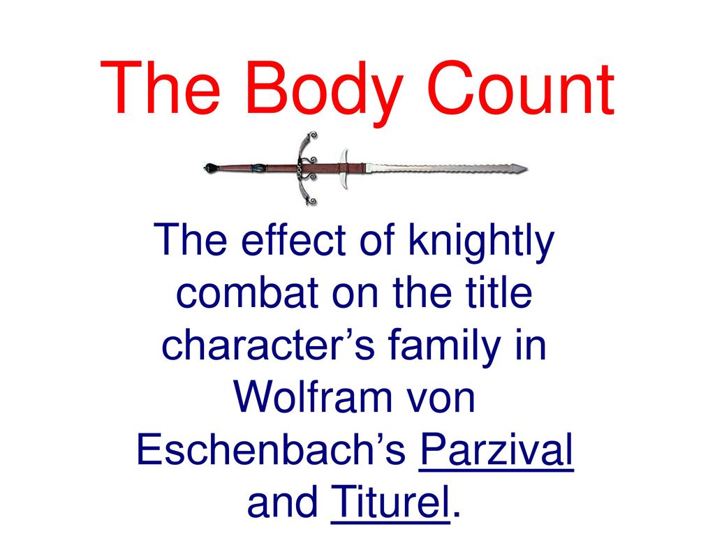 The Body Count The effect of knightly combat on the title character’s family in Wolfram von Eschenbach’s Parzival and Titurel.