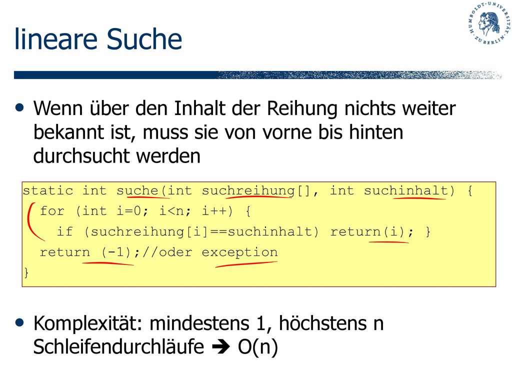 lineare Suche Wenn über den Inhalt der Reihung nichts weiter bekannt ist, muss sie von vorne bis hinten durchsucht werden.