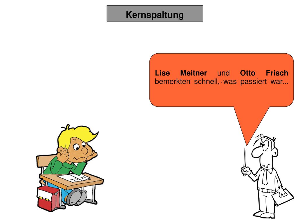 Lise Meitner und Otto Frisch bemerkten schnell, was passiert war...