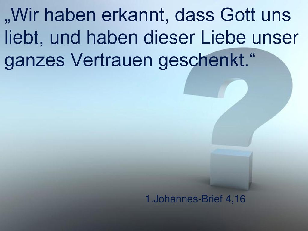 „Wir haben erkannt, dass Gott uns liebt, und haben dieser Liebe unser ganzes Vertrauen geschenkt.