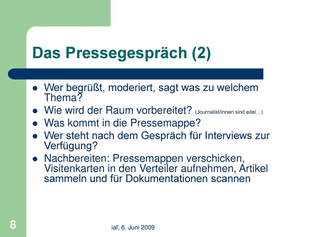 Das Pressegespräch (2) Wer begrüßt, moderiert, sagt was zu welchem Thema Wie wird der Raum vorbereitet (Journalist/innen sind eitel…)