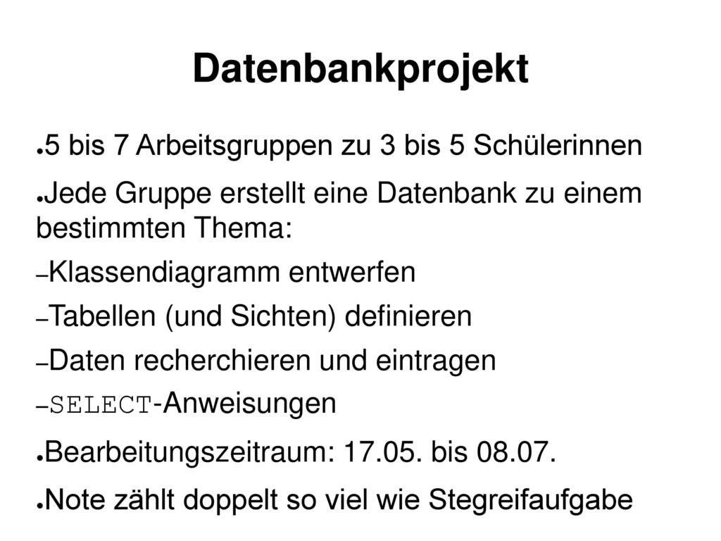 Datenbankprojekt 5 bis 7 Arbeitsgruppen zu 3 bis 5 Schülerinnen