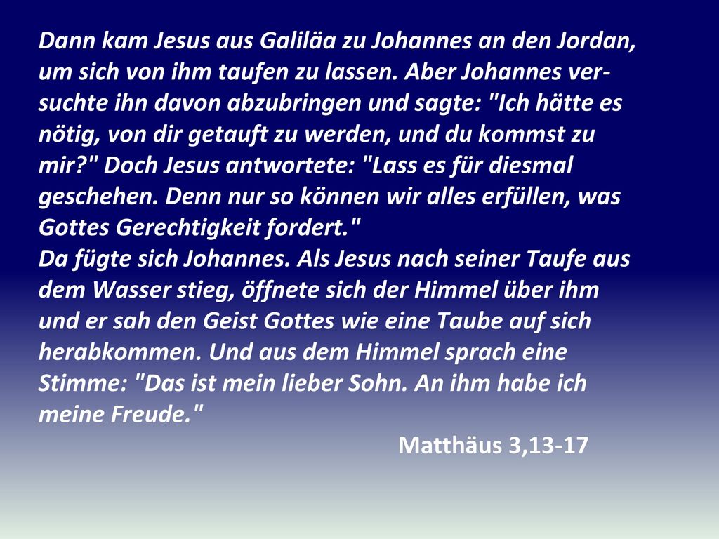 Dann kam Jesus aus Galiläa zu Johannes an den Jordan, um sich von ihm taufen zu lassen.